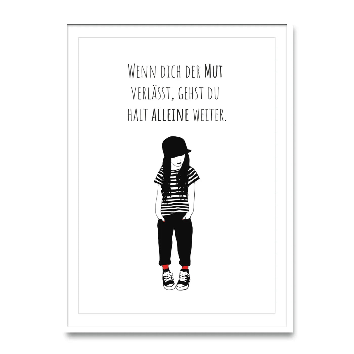 Poster „Wenn dich der Mut verlässt, gehst du halt alleine weiter“