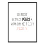 Wir müssen ja sowieso denken, warum dann nicht gleich positiv - Poster