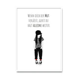 Poster „Wenn dich der Mut verlässt, gehst du halt alleine weiter“