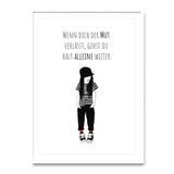 Poster „Wenn dich der Mut verlässt, gehst du halt alleine weiter“