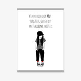 Poster „Wenn dich der Mut verlässt, gehst du halt alleine weiter“