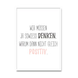 Wir müssen ja sowieso denken, warum dann nicht gleich positiv - Poster
